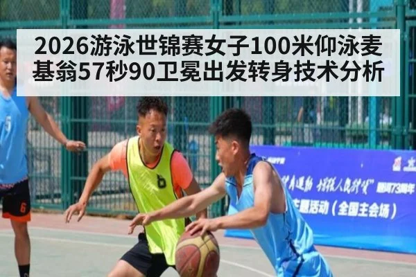 2026游泳世锦赛女子100米仰泳麦基翁57秒90卫冕出发转身技术分析