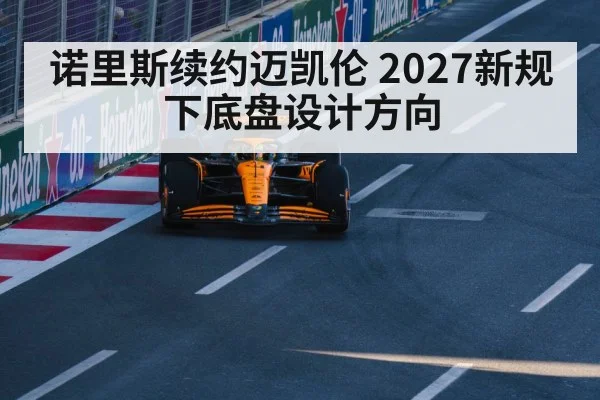诺里斯续约迈凯伦 2027新规下底盘设计方向